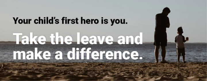 parental leave for men. Image shows man standing on beach with child. Text reads: Your child's first hero is you. Take the leave and make a difference. 